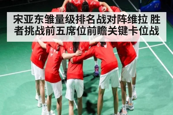 宋亚东雏量级排名战对阵维拉 胜者挑战前五席位前瞻关键卡位战（NG28）