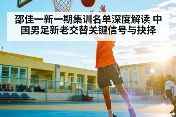 邵佳一新一期集训名单深度解读 中国男足新老交替关键信号与抉择 | NG28